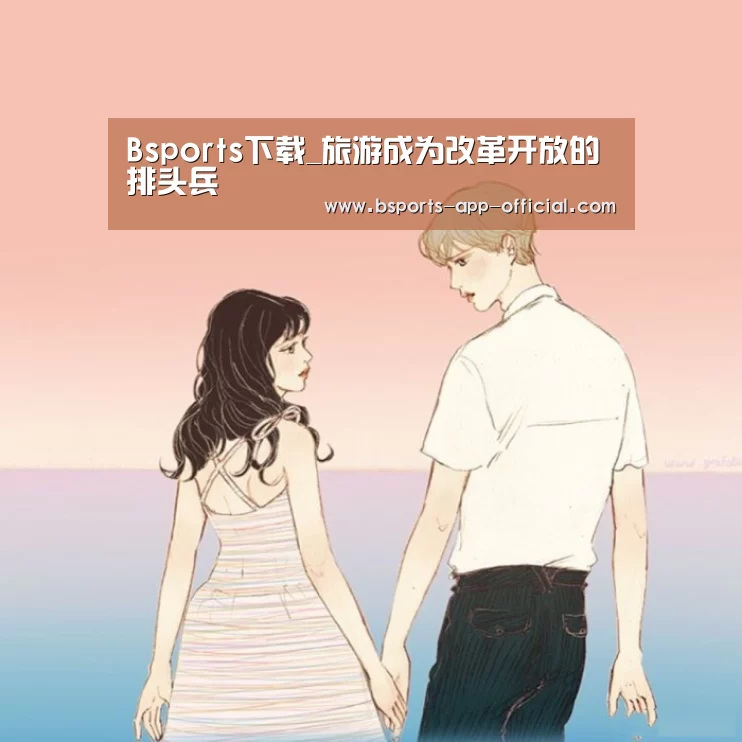 Bsports下载_旅游成为改革开放的排头兵(图3) Bsports官网