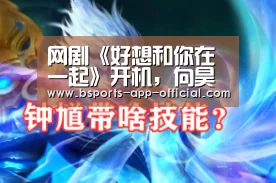 网剧《好想和你在一起》开机,向昊突破自我玩腹黑_BsportsAPP下载(图1) Bsports下载
